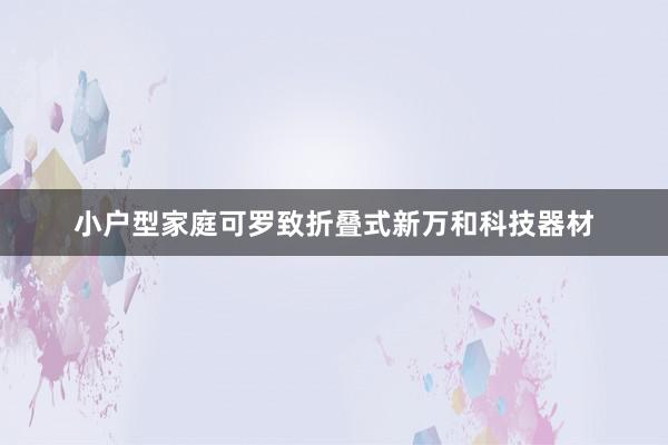 小户型家庭可罗致折叠式新万和科技器材