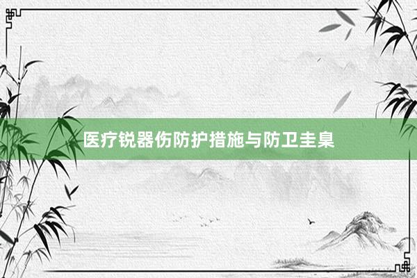 医疗锐器伤防护措施与防卫圭臬